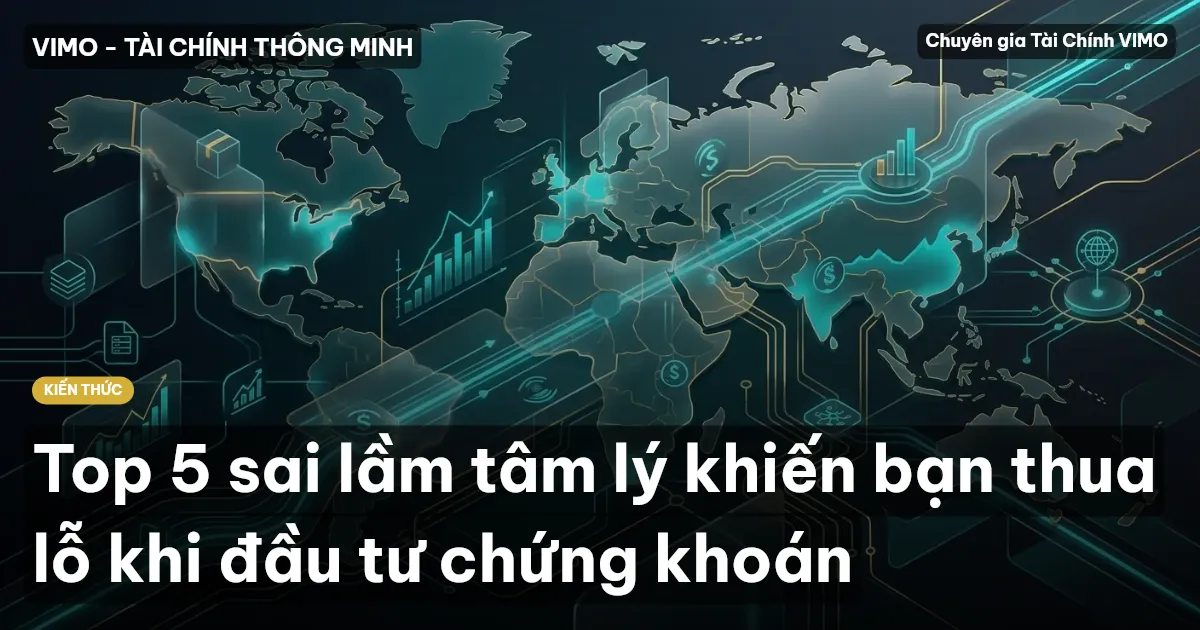 Top 5 sai lầm tâm lý khiến bạn thua lỗ khi đầu tư chứng khoán