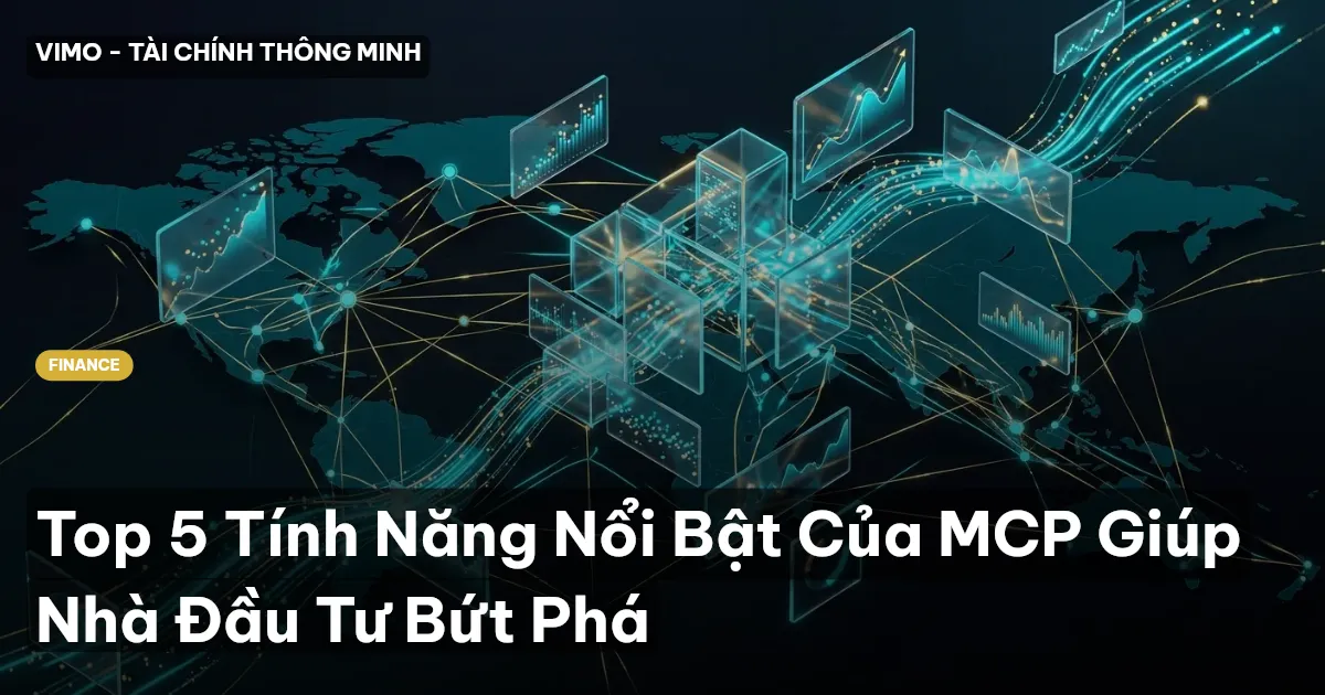 Top 5 Tính Năng Nổi Bật Của MCP Giúp Nhà Đầu Tư Bứt Phá