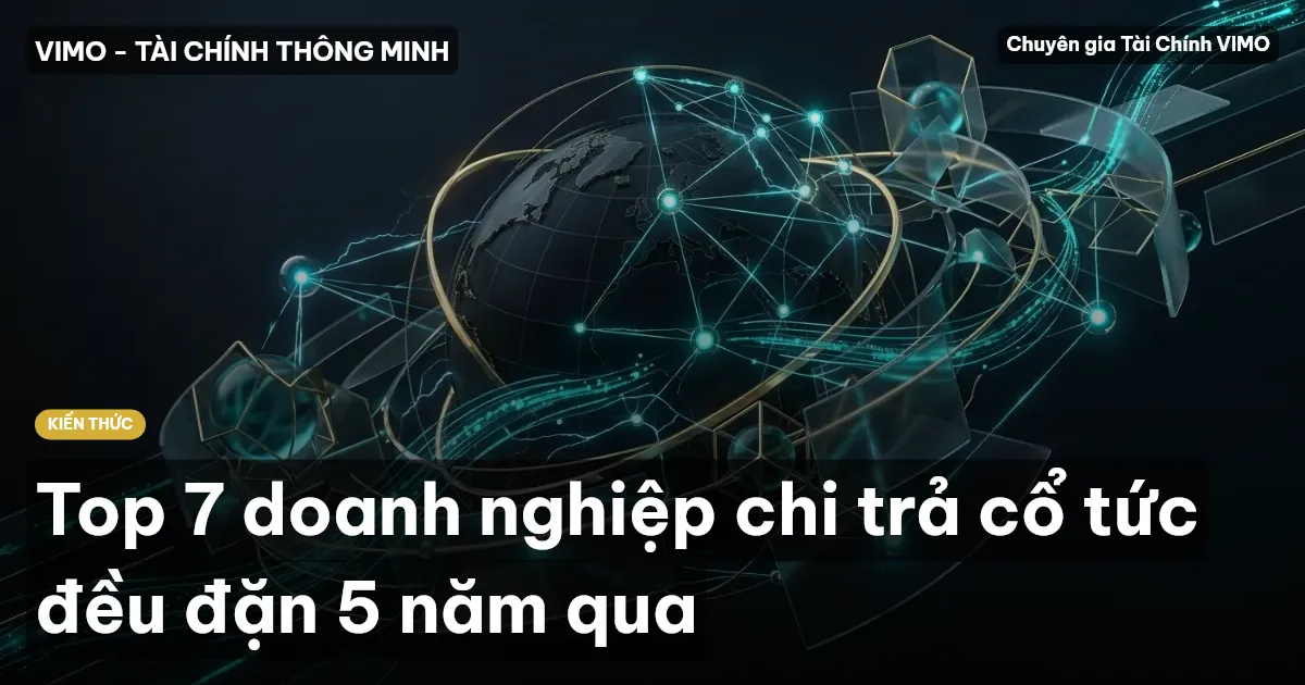 Top 7 doanh nghiệp chi trả cổ tức đều đặn 5 năm qua