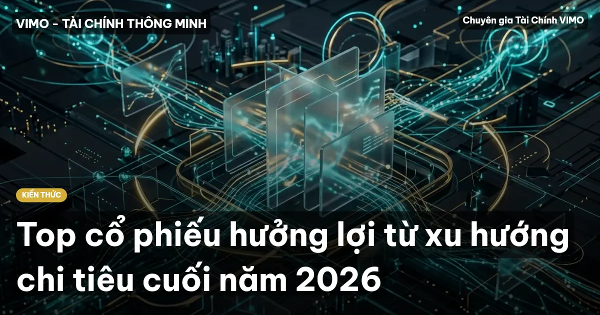 Top cổ phiếu hưởng lợi từ xu hướng chi tiêu cuối năm 2026