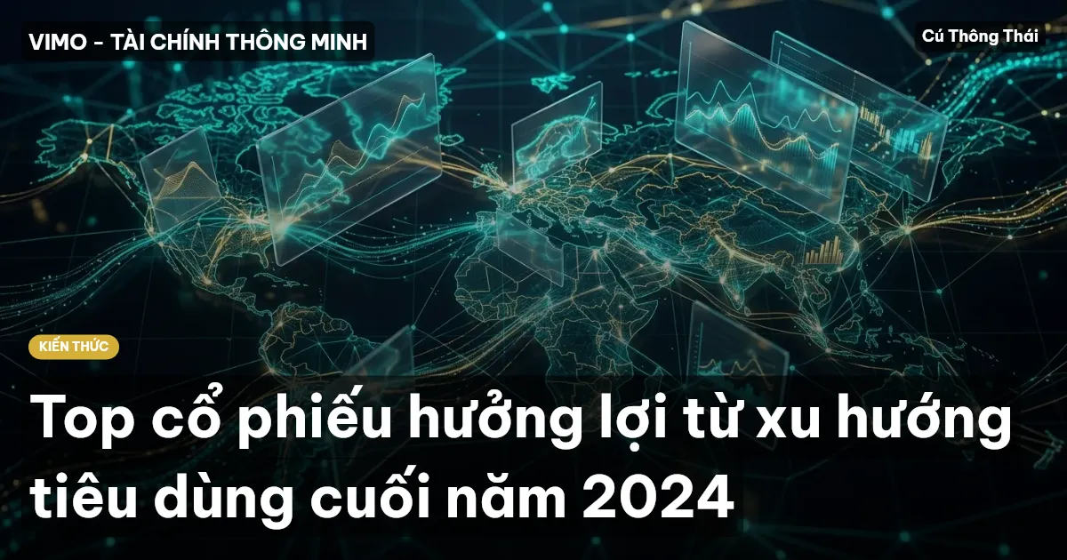 Top cổ phiếu hưởng lợi từ xu hướng tiêu dùng cuối năm 2024