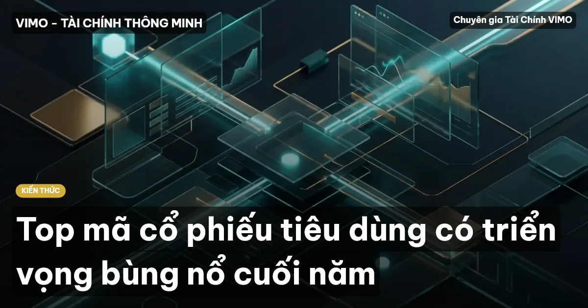 Top mã cổ phiếu tiêu dùng có triển vọng bùng nổ cuối năm