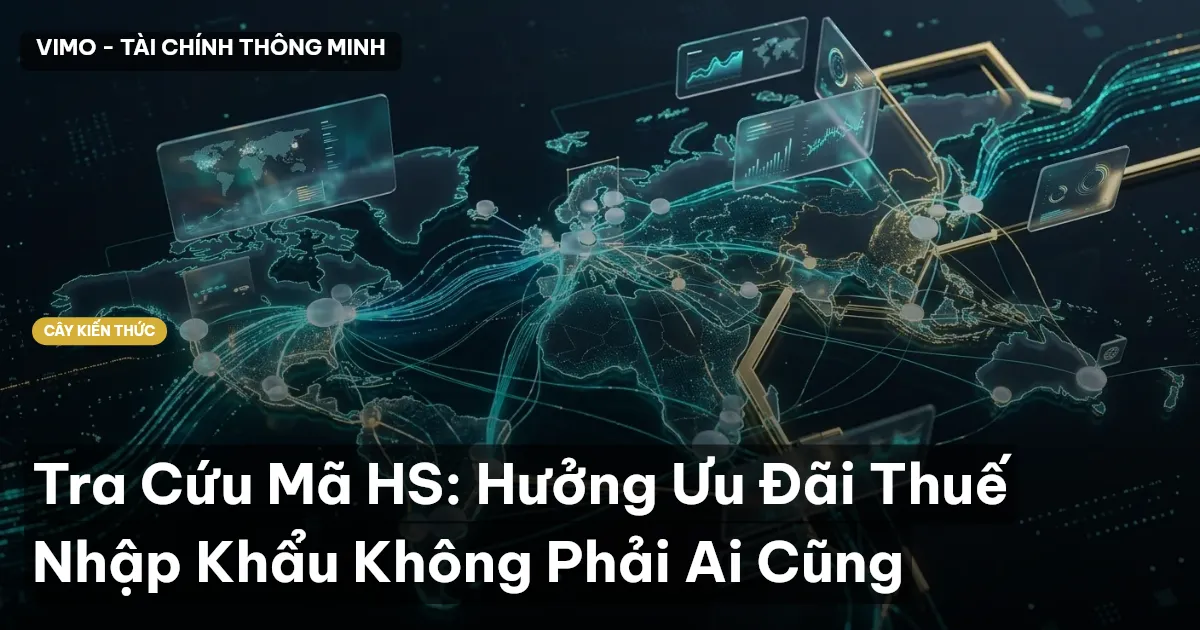 Tra Cứu Mã HS: Hưởng Ưu Đãi Thuế Nhập Khẩu Không Phải Ai Cũng