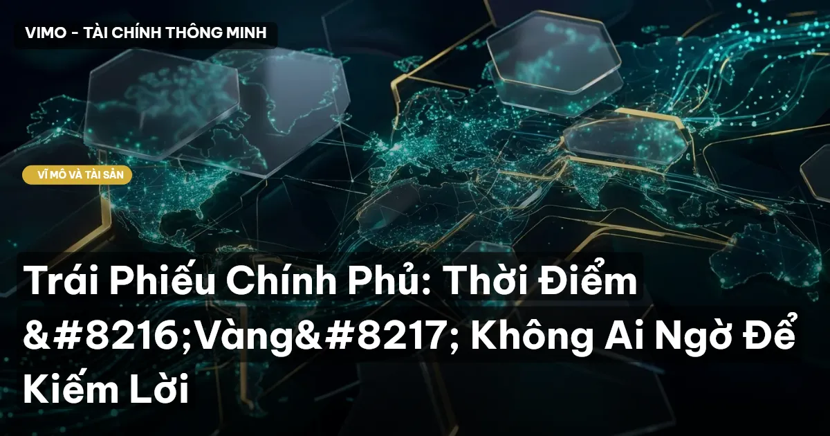 Trái Phiếu Chính Phủ: Thời Điểm ‘Vàng’ Không Ai Ngờ Để Kiếm Lời