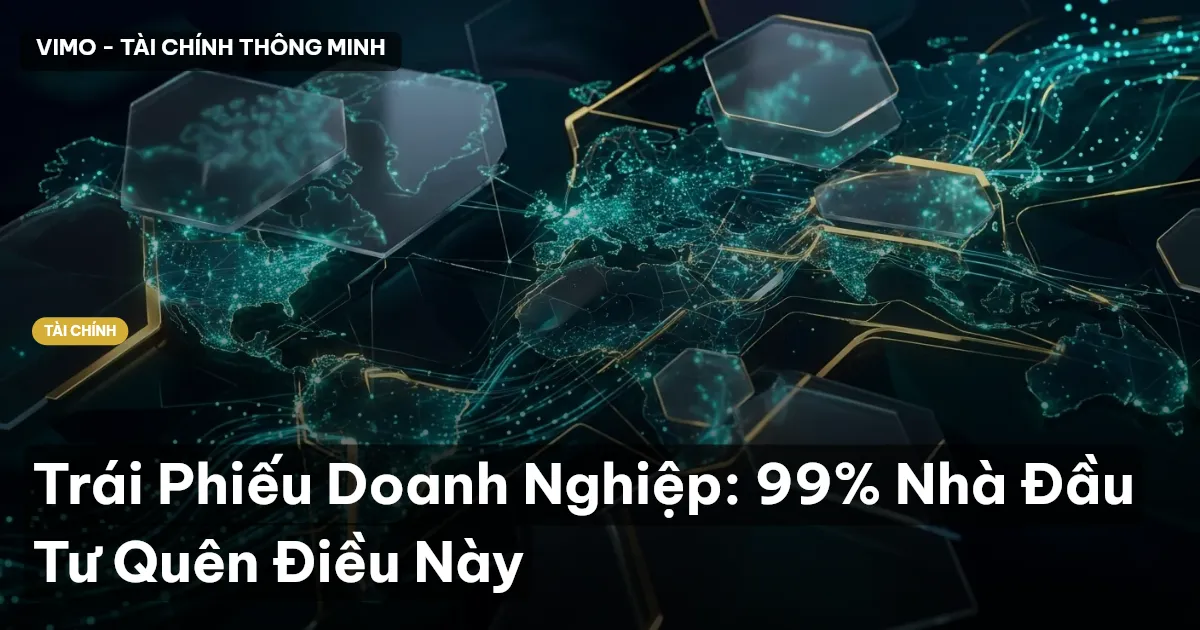Trái Phiếu Doanh Nghiệp: 99% Nhà Đầu Tư Quên Điều Này