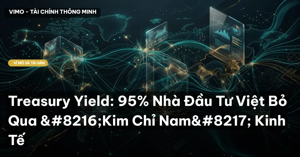 Treasury Yield: 95% Nhà Đầu Tư Việt Bỏ Qua ‘Kim Chỉ Nam’ Kinh Tế