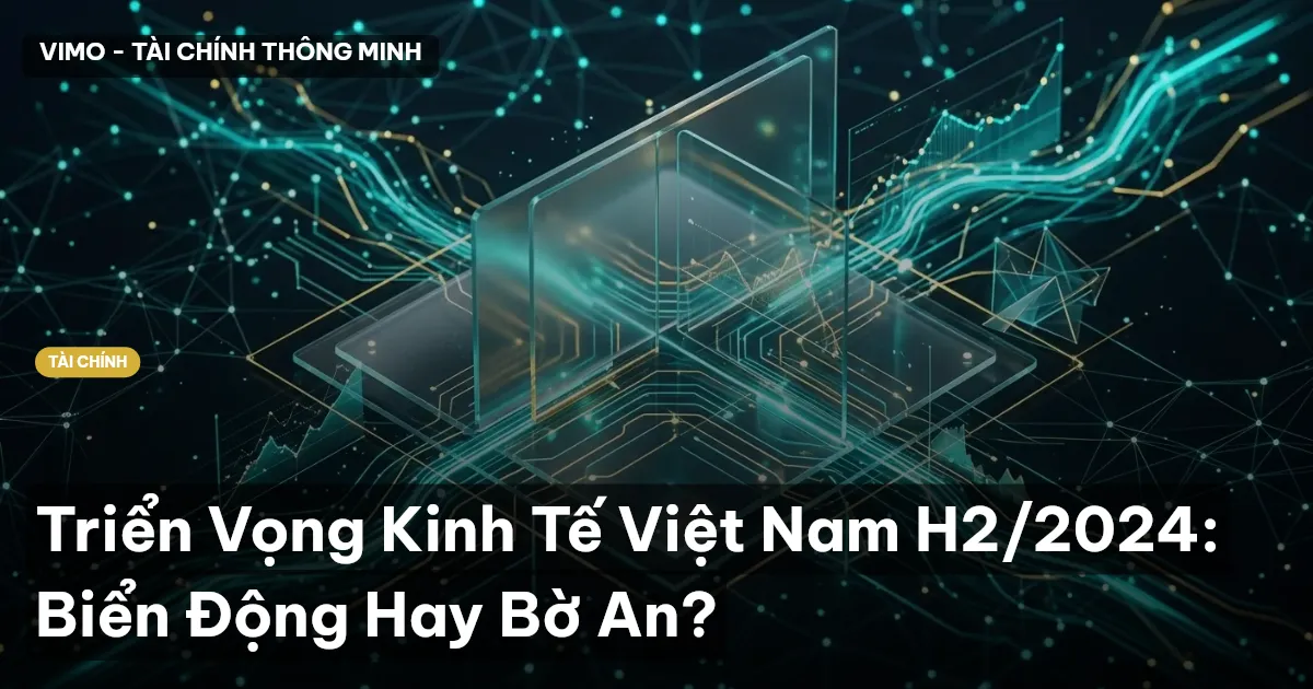 Triển Vọng Kinh Tế Việt Nam H2/2024: Biển Động Hay Bờ An?