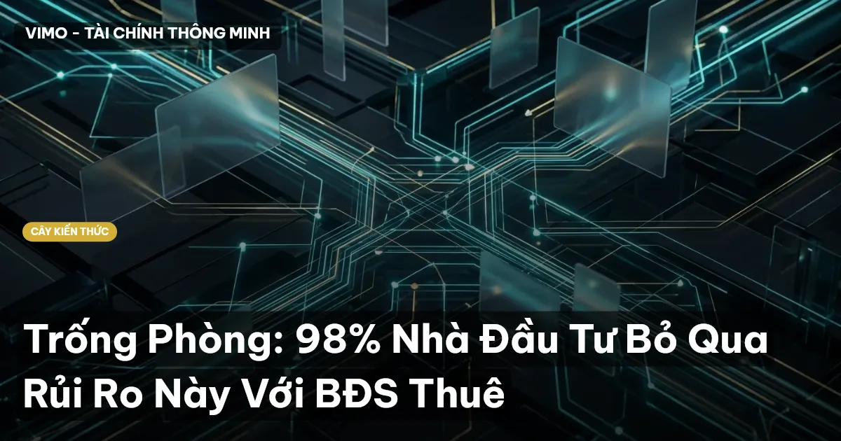 Trống Phòng: 98% Nhà Đầu Tư Bỏ Qua Rủi Ro Này Với BĐS Thuê