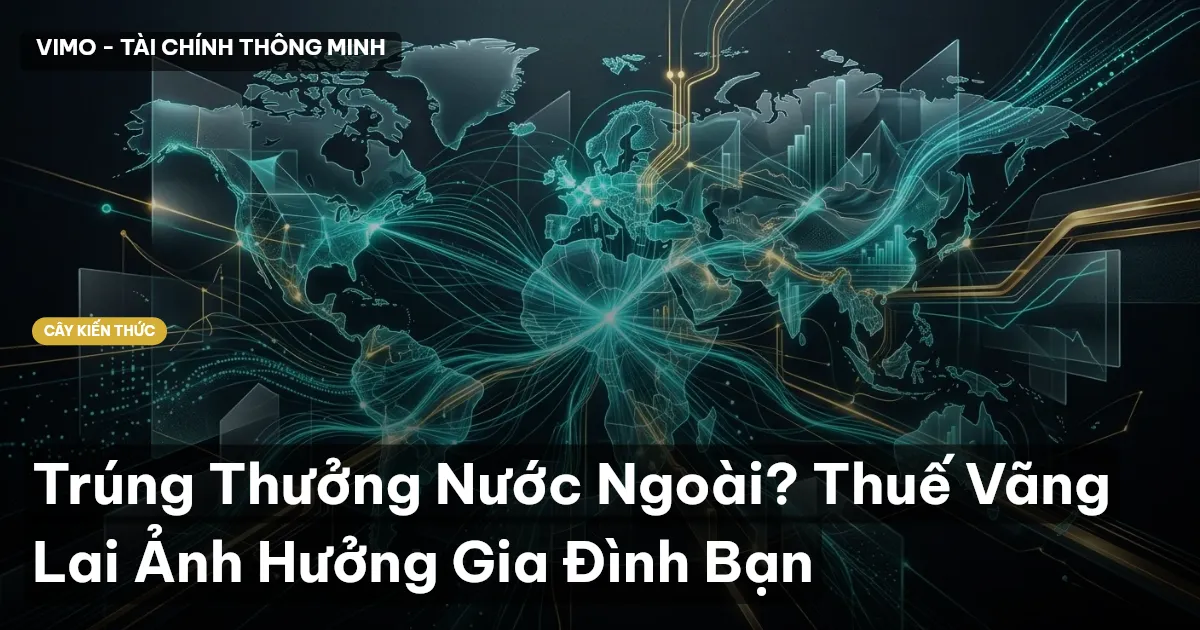 Trúng Thưởng Nước Ngoài? Thuế Vãng Lai Ảnh Hưởng Gia Đình Bạn
