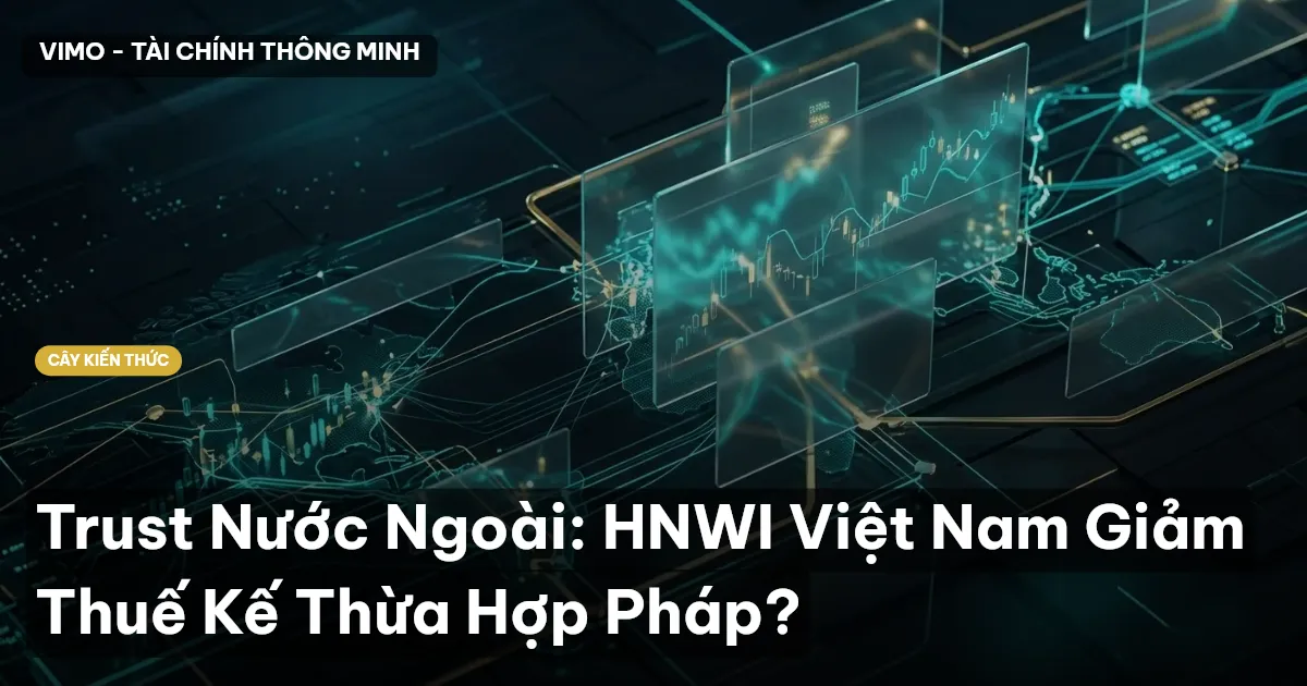 Trust Nước Ngoài: HNWI Việt Nam Giảm Thuế Kế Thừa Hợp Pháp?