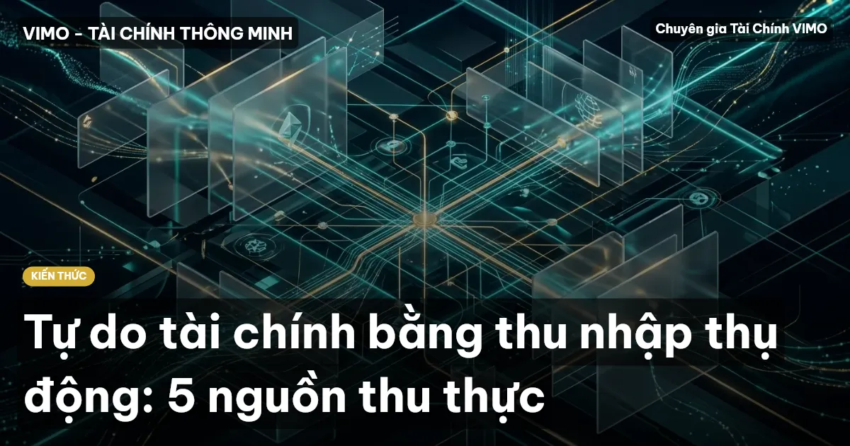 Tự do tài chính bằng thu nhập thụ động: 5 nguồn thu thực
