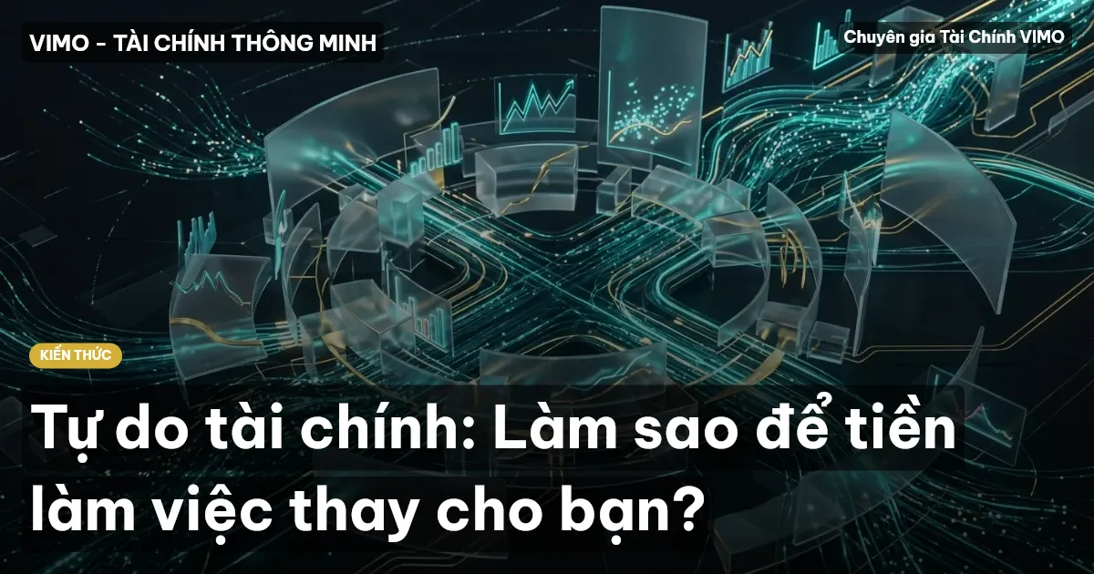 Tự do tài chính: Làm sao để tiền làm việc thay cho bạn?