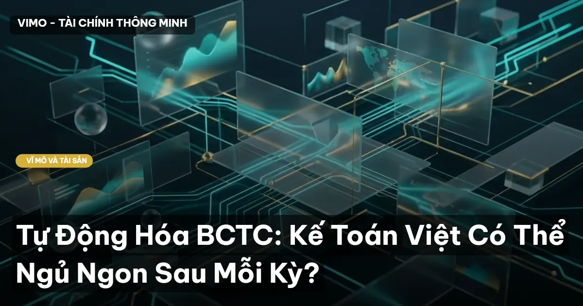 Tự Động Hóa BCTC: Kế Toán Việt Có Thể Ngủ Ngon Sau Mỗi Kỳ?