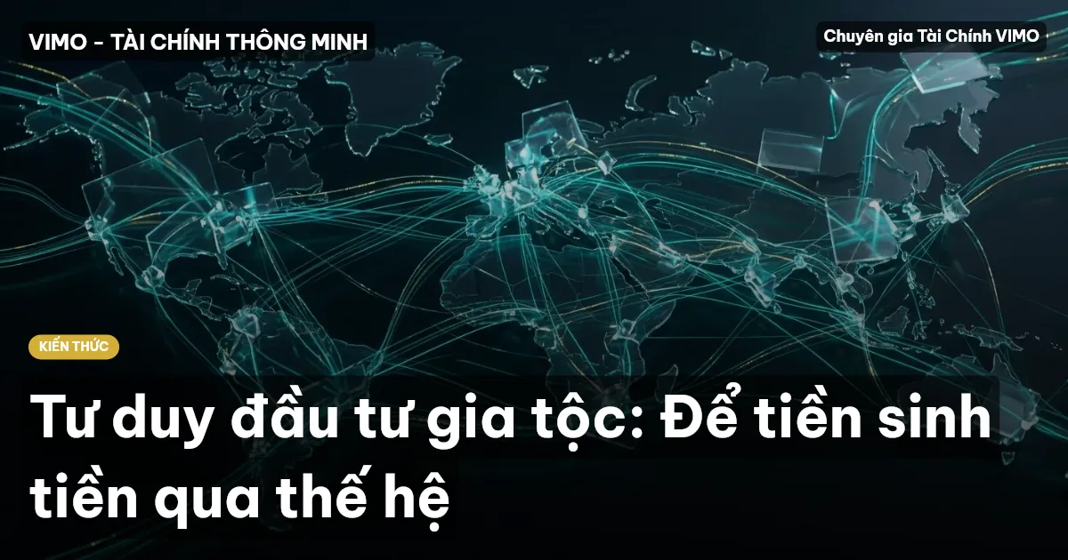 Tư duy đầu tư gia tộc: Để tiền sinh tiền qua thế hệ