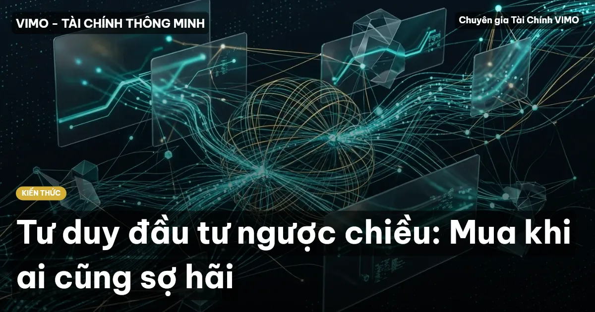 Tư duy đầu tư ngược chiều: Mua khi ai cũng sợ hãi