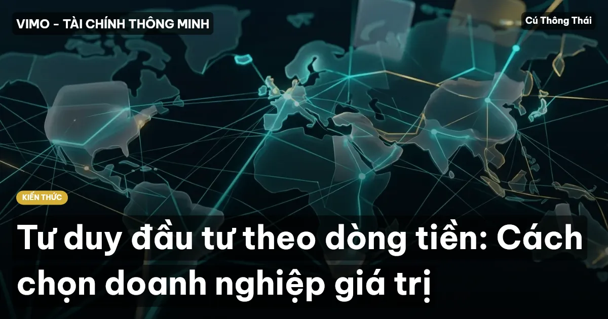 Tư duy đầu tư theo dòng tiền: Cách chọn doanh nghiệp giá trị