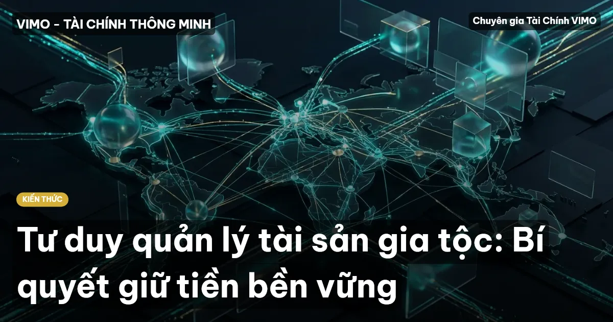 Tư duy quản lý tài sản gia tộc: Bí quyết giữ tiền bền vững