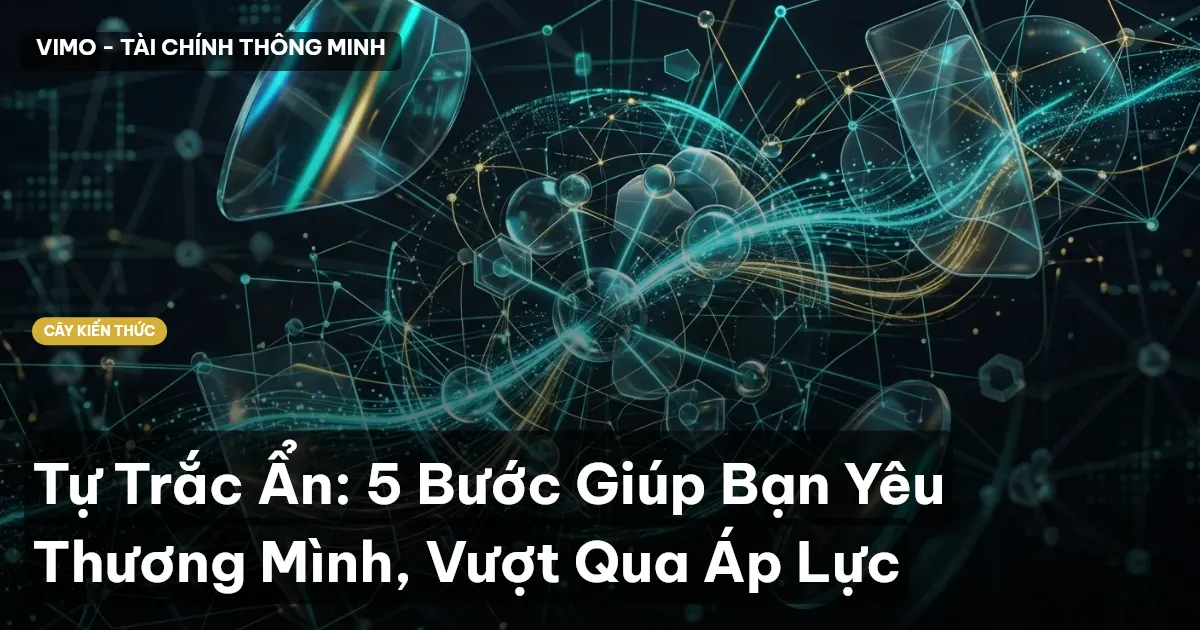 Tự Trắc Ẩn: 5 Bước Giúp Bạn Yêu Thương Mình, Vượt Qua Áp Lực