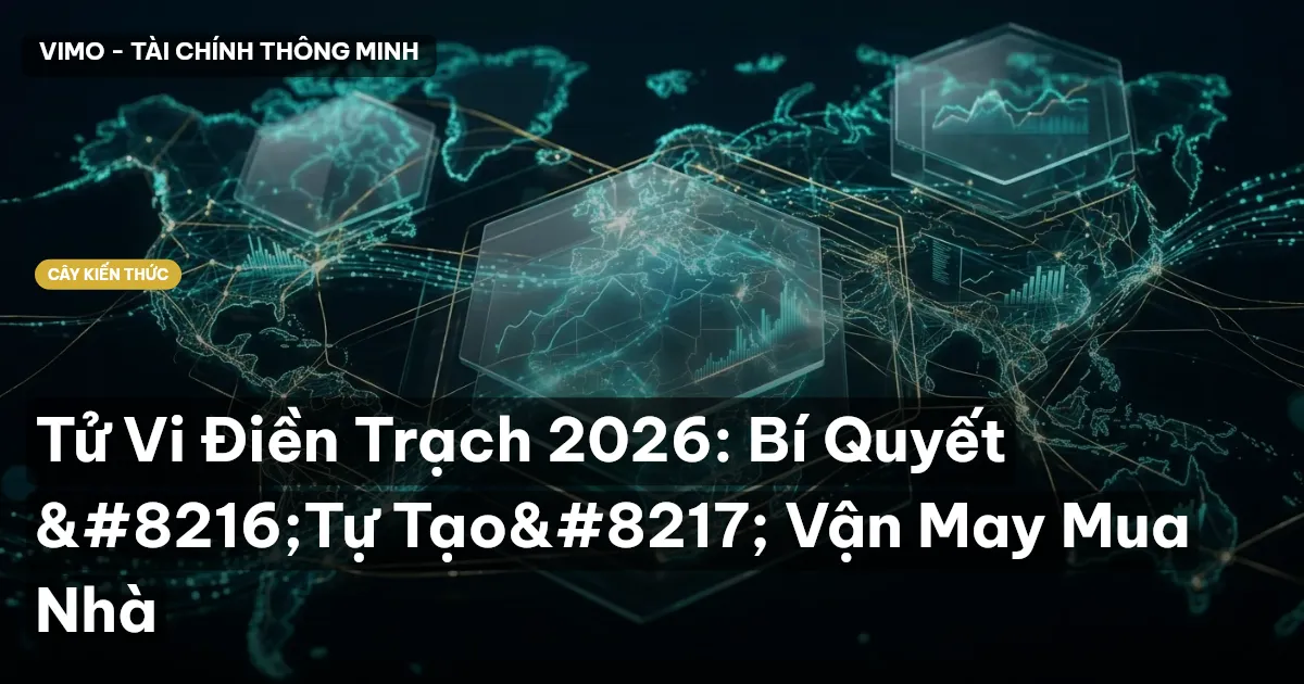 Tử Vi Điền Trạch 2026: Bí Quyết ‘Tự Tạo’ Vận May Mua Nhà