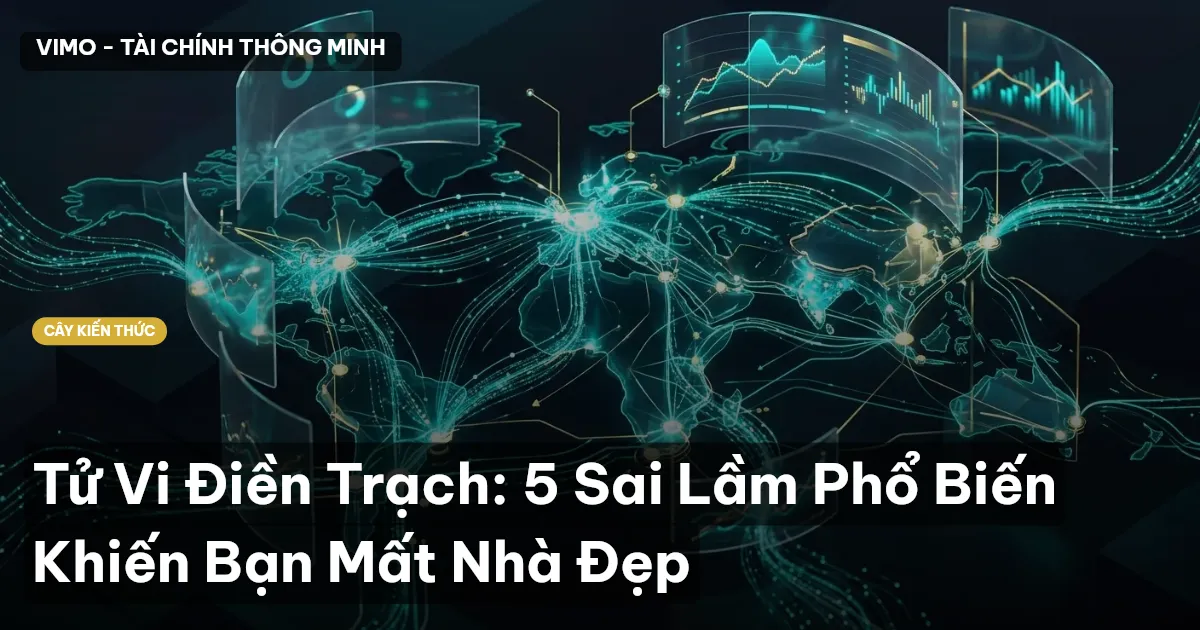 Tử Vi Điền Trạch: 5 Sai Lầm Phổ Biến Khiến Bạn Mất Nhà Đẹp