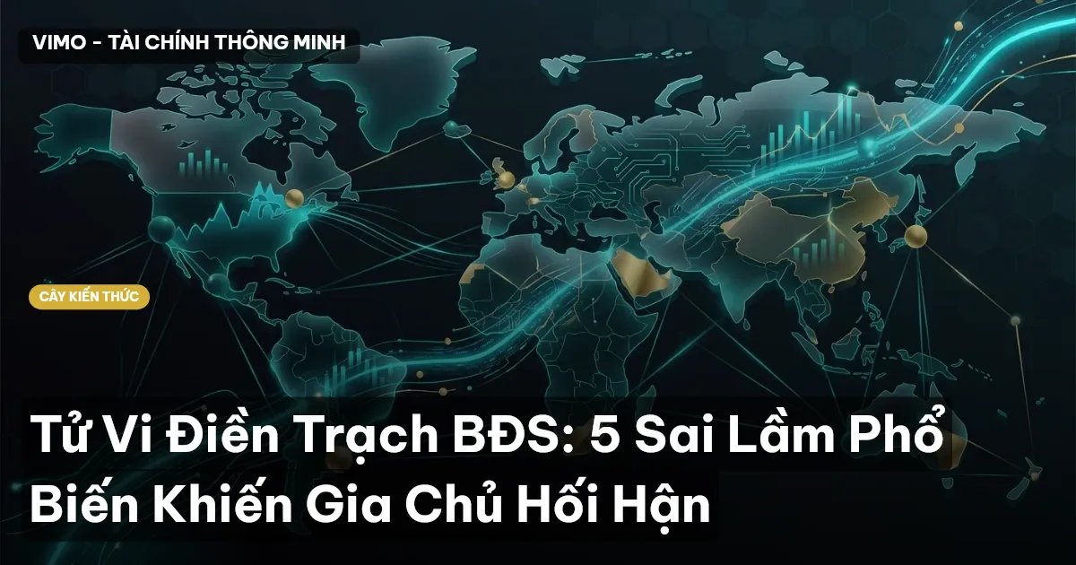 Tử Vi Điền Trạch BĐS: 5 Sai Lầm Phổ Biến Khiến Gia Chủ Hối Hận