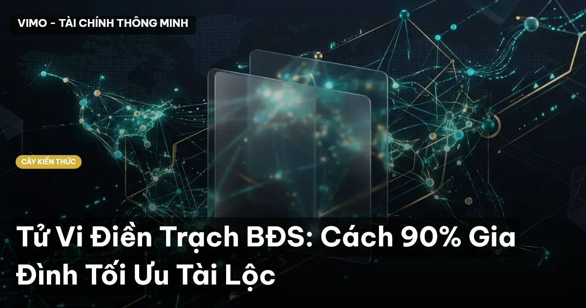 Tử Vi Điền Trạch BĐS: Cách 90% Gia Đình Tối Ưu Tài Lộc