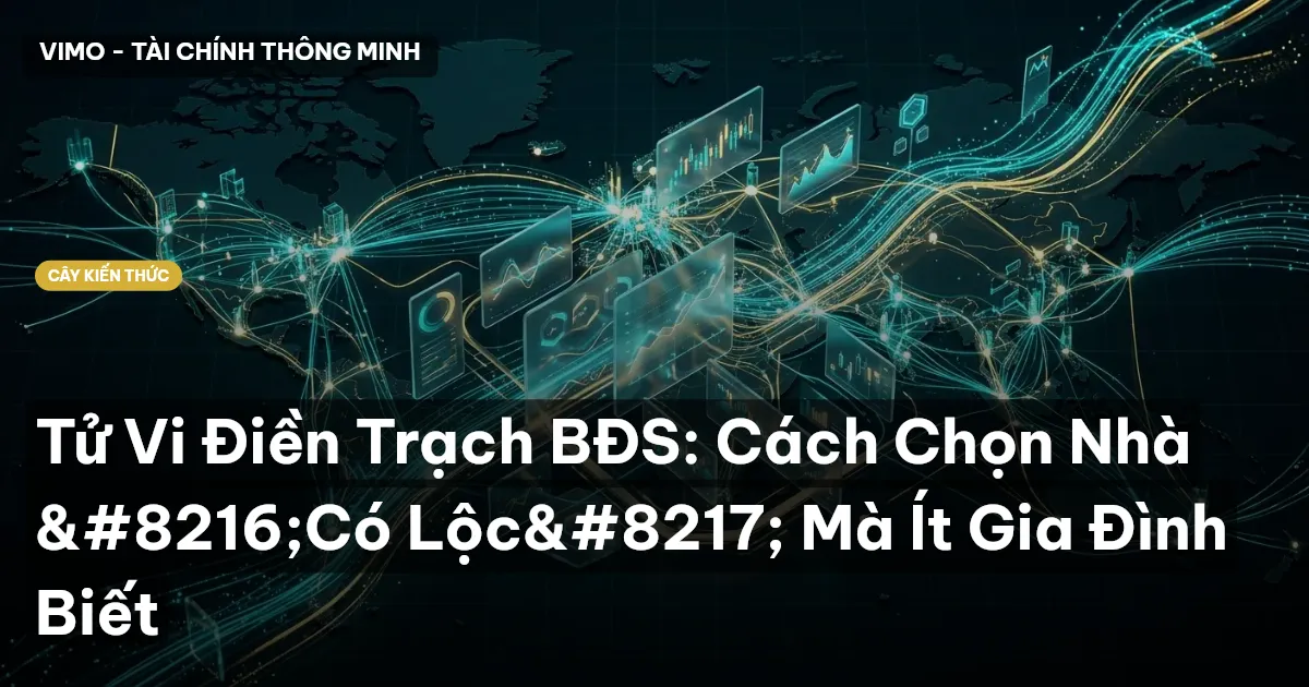 Tử Vi Điền Trạch BĐS: Cách Chọn Nhà ‘Có Lộc’ Mà Ít Gia Đình Biết