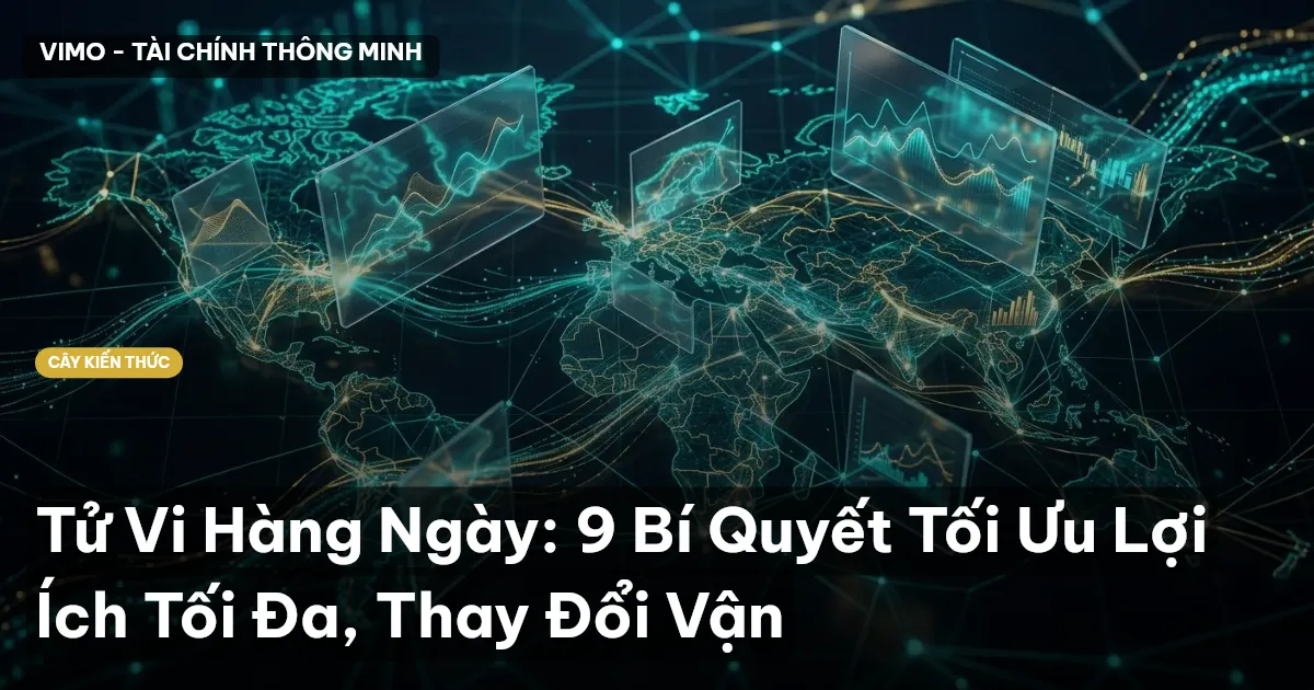 Tử Vi Hàng Ngày: 9 Bí Quyết Tối Ưu Lợi Ích Tối Đa, Thay Đổi Vận