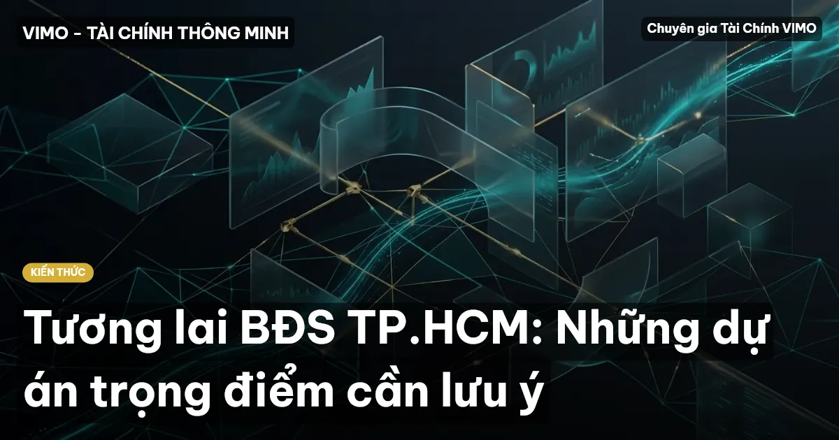 Tương lai BĐS TP.HCM: Những dự án trọng điểm cần lưu ý