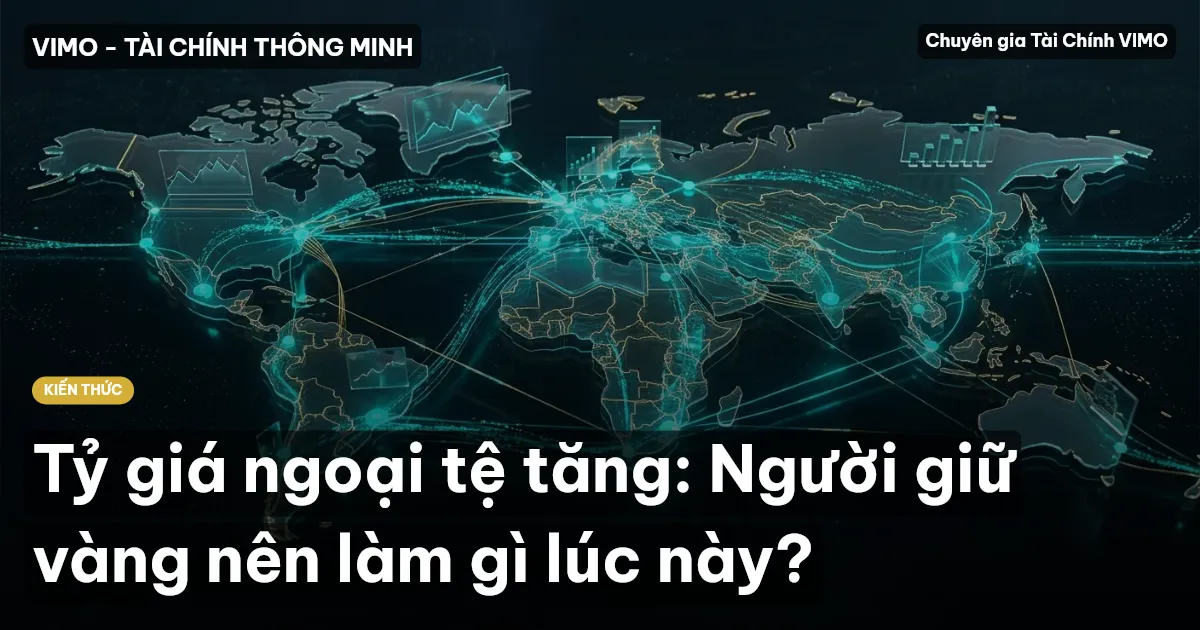 Tỷ giá ngoại tệ tăng: Người giữ vàng nên làm gì lúc này?