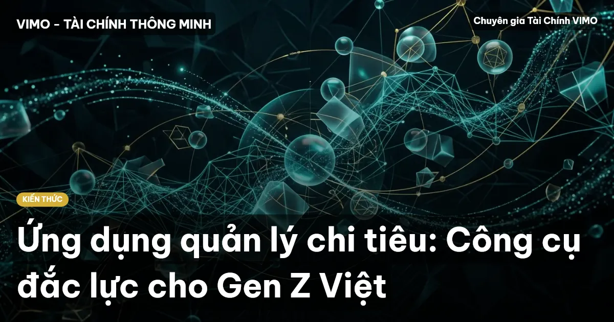 Ứng dụng quản lý chi tiêu: Công cụ đắc lực cho Gen Z Việt
