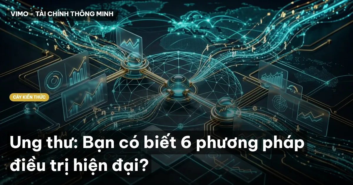 Ung thư: Bạn có biết 6 phương pháp điều trị hiện đại?