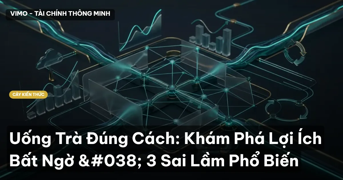 Uống Trà Đúng Cách: Khám Phá Lợi Ích Bất Ngờ & 3 Sai Lầm Phổ Biến