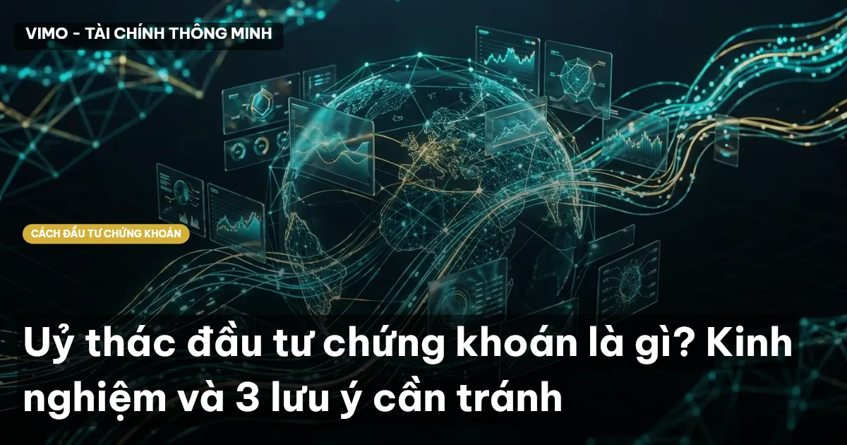 Uỷ thác đầu tư chứng khoán là gì? Kinh nghiệm và 3 lưu ý cần tránh