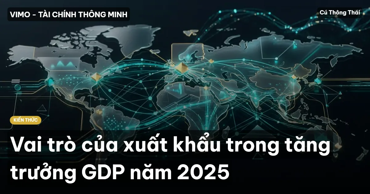 Vai trò của xuất khẩu trong tăng trưởng GDP năm 2025