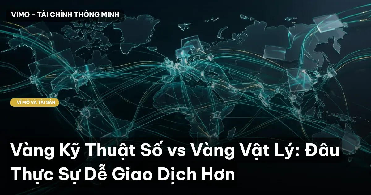 Vàng Kỹ Thuật Số vs Vàng Vật Lý: Đâu Thực Sự Dễ Giao Dịch Hơn