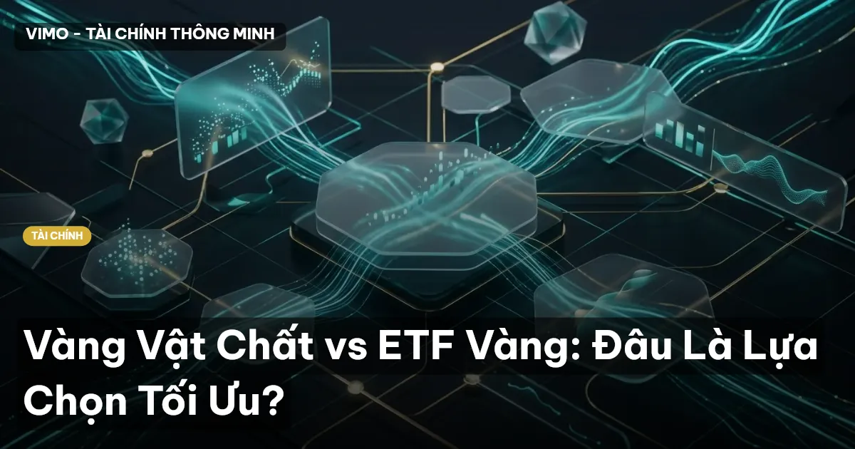 Vàng Vật Chất vs ETF Vàng: Đâu Là Lựa Chọn Tối Ưu?