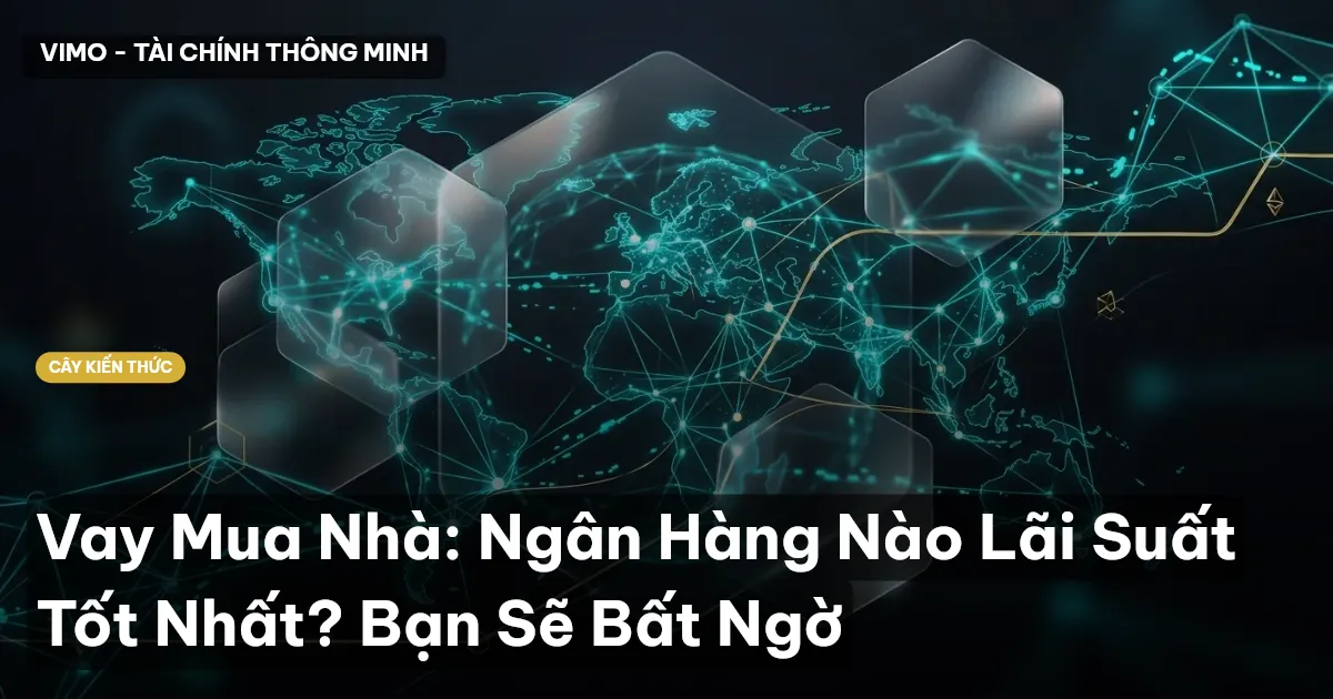 Vay Mua Nhà: Ngân Hàng Nào Lãi Suất Tốt Nhất? Bạn Sẽ Bất Ngờ