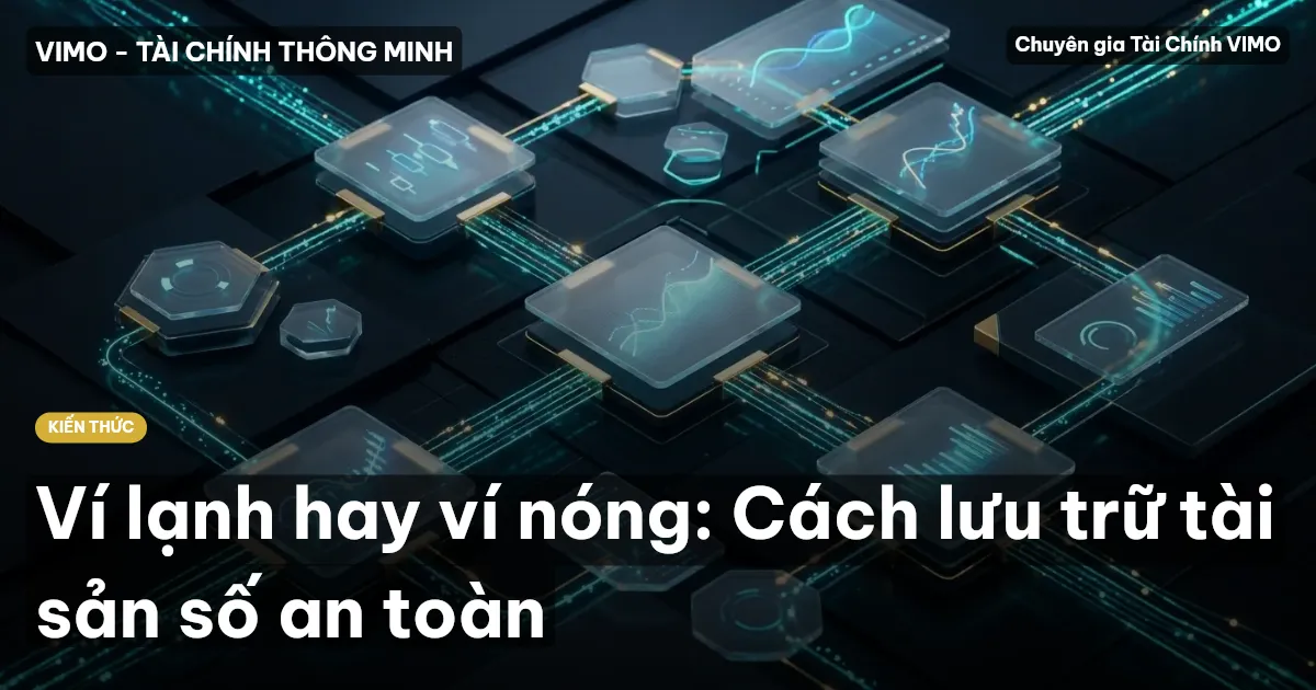 Ví lạnh hay ví nóng: Cách lưu trữ tài sản số an toàn