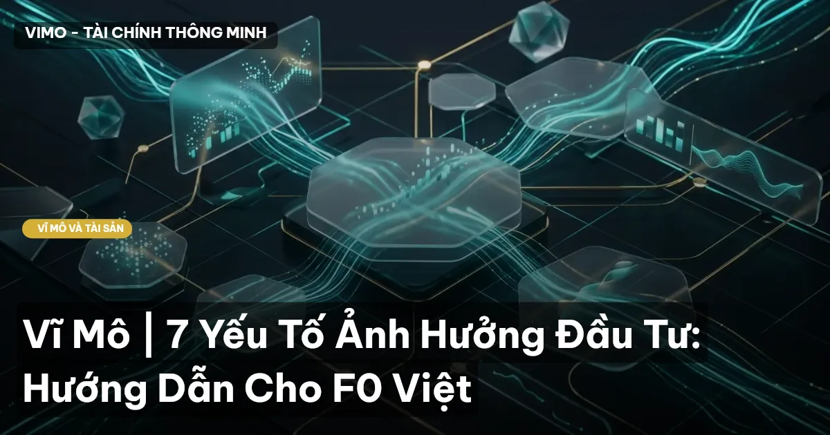 Vĩ Mô | 7 Yếu Tố Ảnh Hưởng Đầu Tư: Hướng Dẫn Cho F0 Việt
