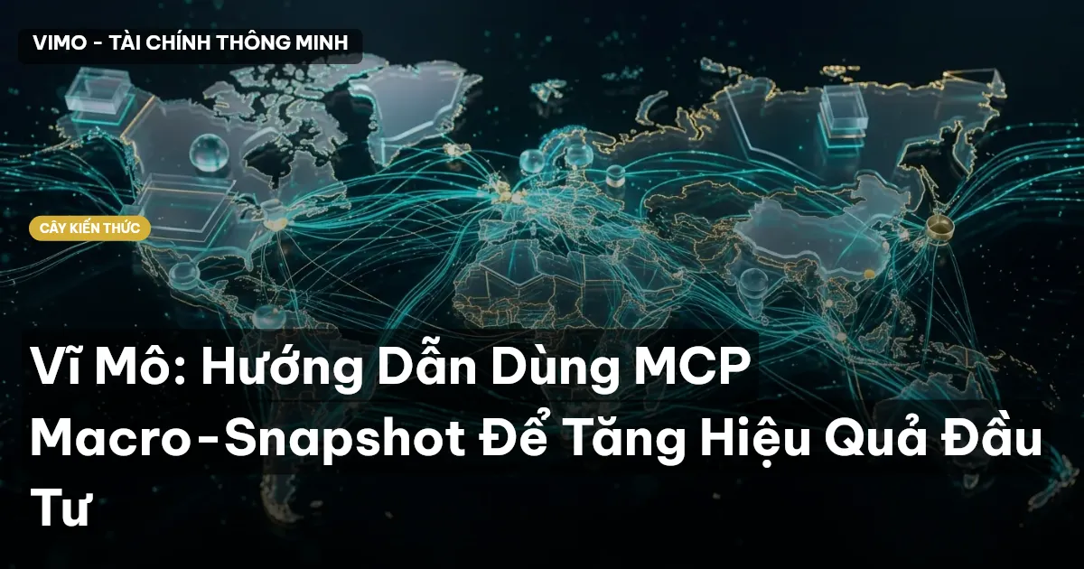 Vĩ Mô: Hướng Dẫn Dùng MCP Macro-Snapshot Để Tăng Hiệu Quả Đầu Tư
