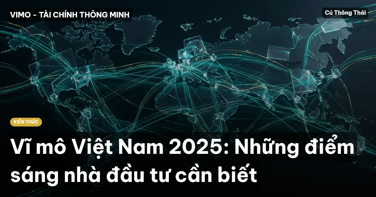 Vĩ mô Việt Nam 2025: Những điểm sáng nhà đầu tư cần biết