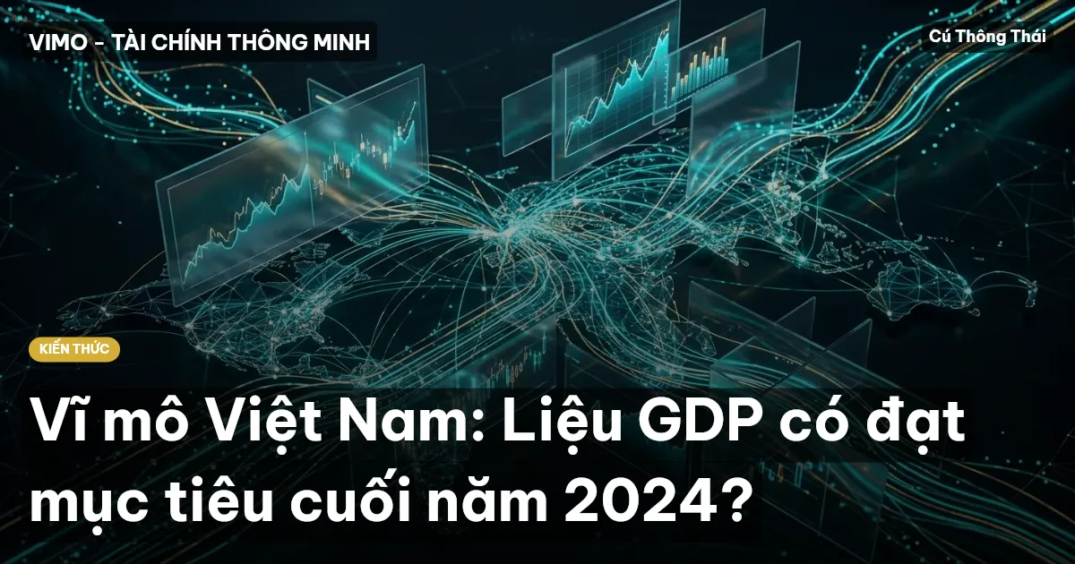 Vĩ mô Việt Nam: Liệu GDP có đạt mục tiêu cuối năm 2024?