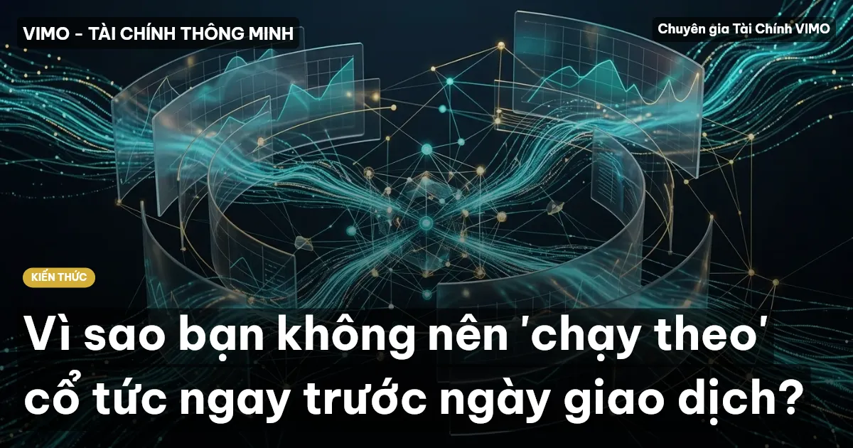 Vì sao bạn không nên 'chạy theo' cổ tức ngay trước ngày giao dịch?