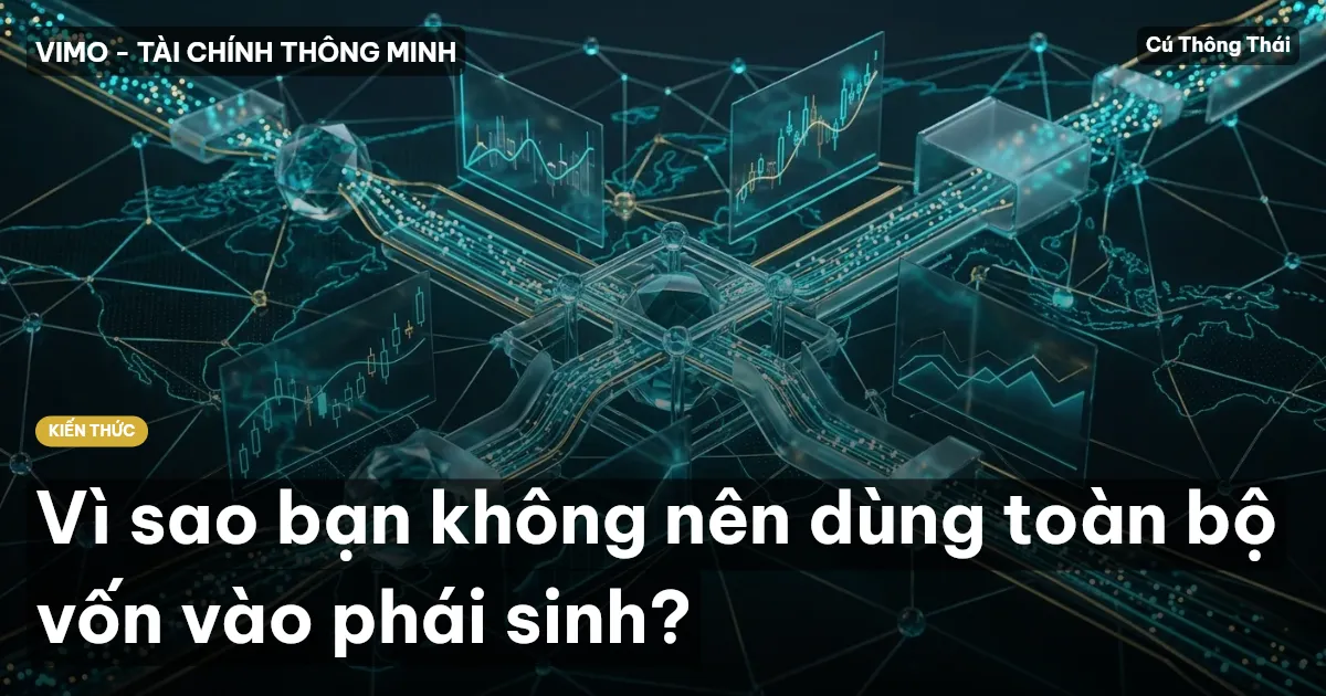 Vì sao bạn không nên dùng toàn bộ vốn vào phái sinh?