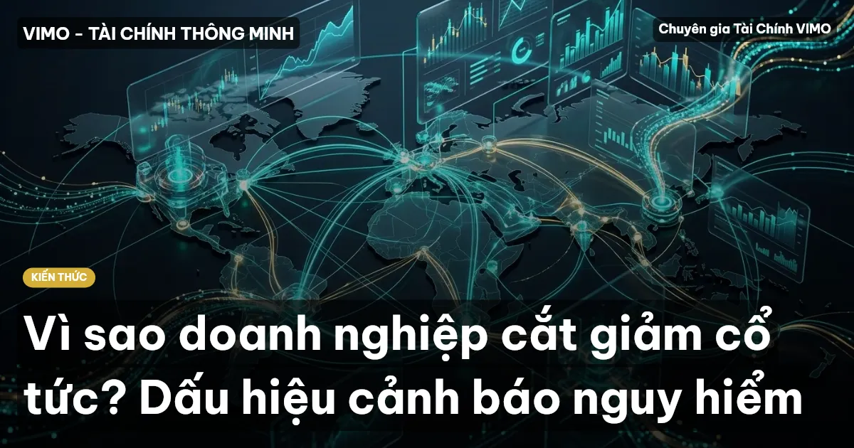 Vì sao doanh nghiệp cắt giảm cổ tức? Dấu hiệu cảnh báo nguy hiểm