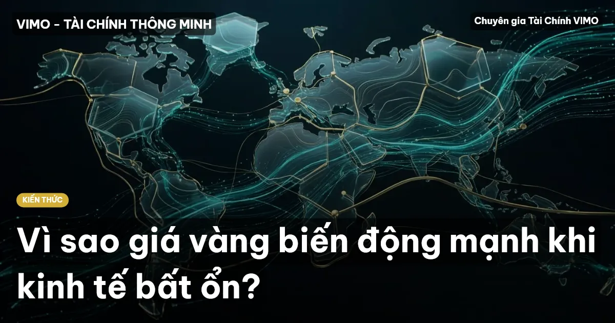 Vì sao giá vàng biến động mạnh khi kinh tế bất ổn?