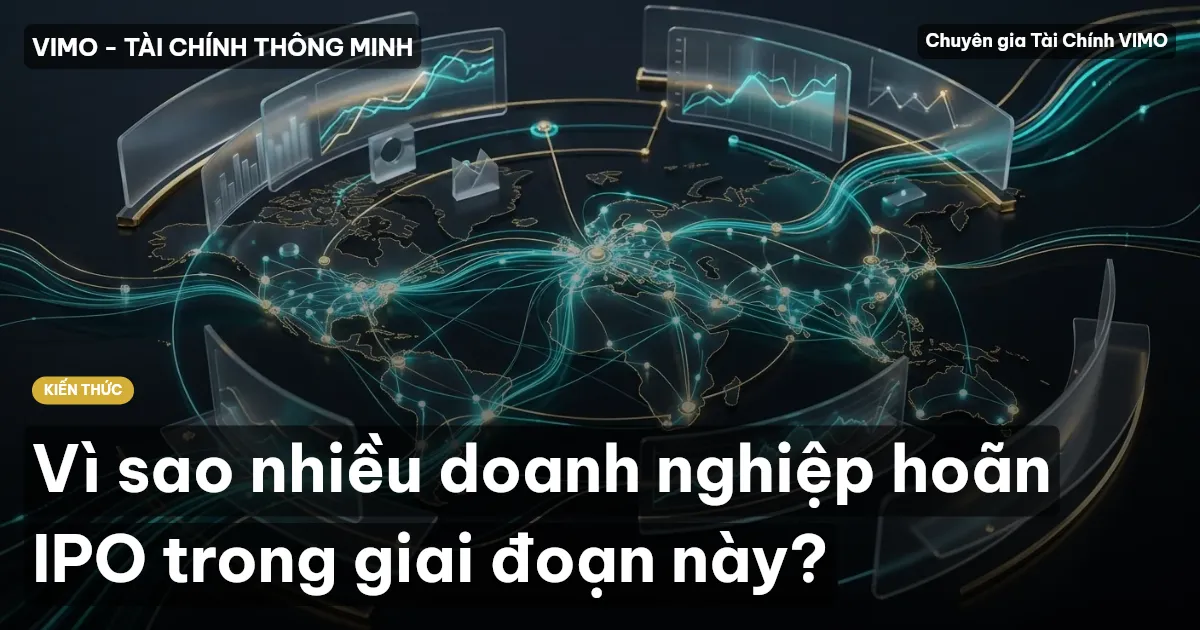 Vì sao nhiều doanh nghiệp hoãn IPO trong giai đoạn này?