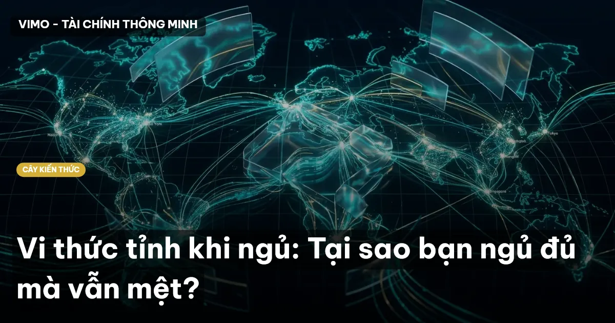 Vi thức tỉnh khi ngủ: Tại sao bạn ngủ đủ mà vẫn mệt?