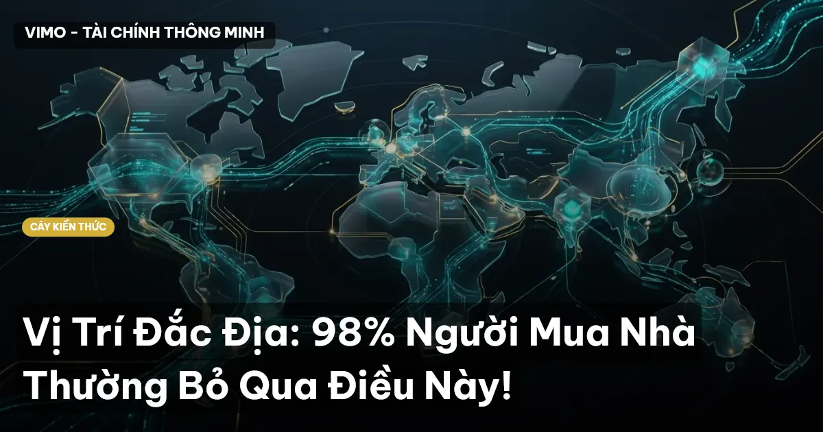 Vị Trí Đắc Địa: 98% Người Mua Nhà Thường Bỏ Qua Điều Này!